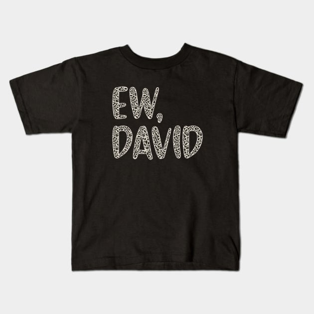 Ew, David. In Leopard or Animal Print text. Alexis Rose to David Rose on Schitt's Creek Kids T-Shirt by YourGoods